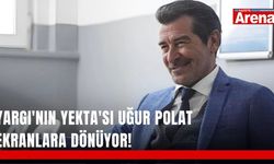 Yargı'nın Yekta'sı Uğur Polat ekranlara dönüyor!