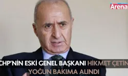 CHP’nin eski Genel Başkanı Hikmet Çetin yoğun bakıma alındı