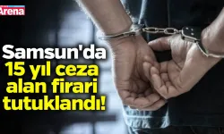 Samsun'da 15 yıl ceza alan firari tutuklandı!