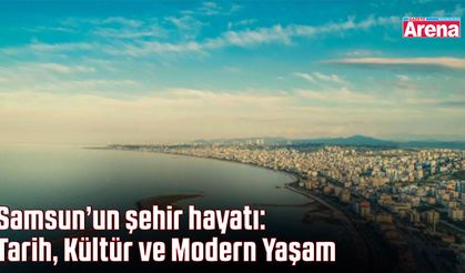 Samsun’un şehir hayatı: Tarih, Kültür ve Modern Yaşam