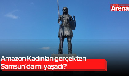 Amazon Kadınları gerçekten Samsun’da mı yaşadı?