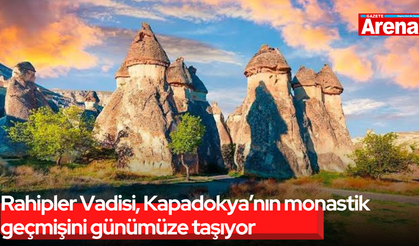 Rahipler Vadisi, Kapadokya’nın monastik geçmişini günümüze taşıyor