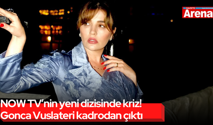 NOW TV’nin yeni dizisinde kriz! Gonca Vuslateri kadrodan çıktı