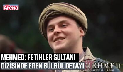 Mehmed: Fetihler Sultanı dizisinde Eren Bülbül detayı