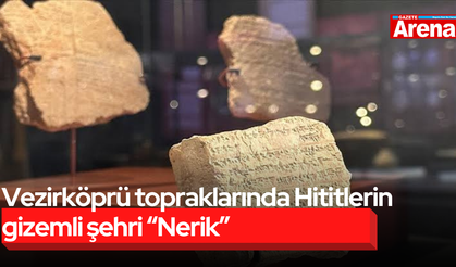 Vezirköprü topraklarında Hititlerin gizemli şehri “Nerik”