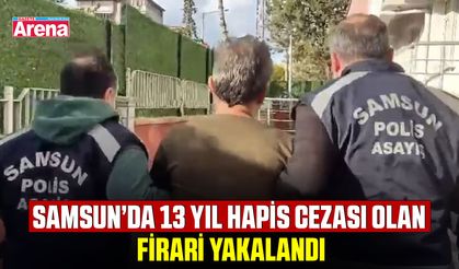 Samsun’da 13 yıl hapis cezası olan firari yakalandı