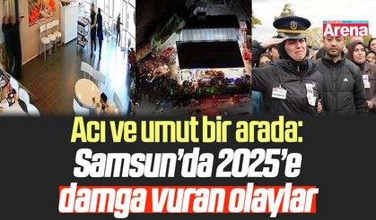 Acı ve umut bir arada: Samsun’da 2025'e damga vuran olaylar!