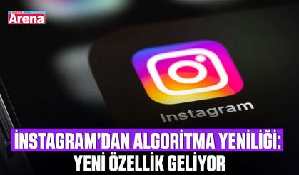 İnstagram’dan algoritma yeniliği: Yeni özellik geliyor