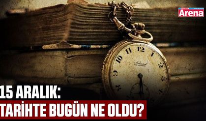 15 Aralık: Tarihte bugün neler oldu?