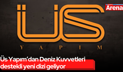 Üs Yapım’dan Deniz Kuvvetleri destekli yeni dizi geliyor