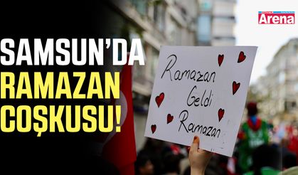 Samsun’da Ramazan coşkusu!