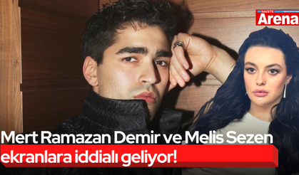 Mert Ramazan Demir ve Melis Sezen ekranlara iddialı geliyor!