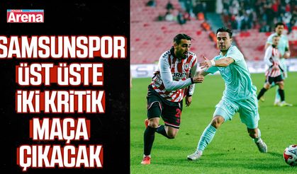 Samsunspor üst üste iki kritik maça çıkacak