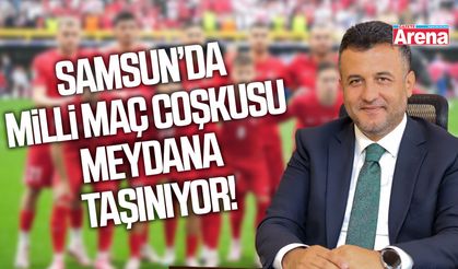 Samsun’da milli maç coşkusu meydana taşınıyor