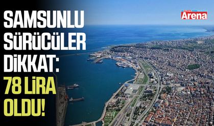 Samsunlu sürücüler dikkat: 78 lira oldu!