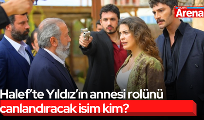 Halef’te Yıldız’ın annesi rolünü canlandıracak isim kim?