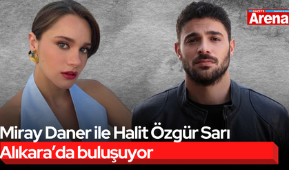 Miray Daner ile Halit Özgür Sarı Alıkara’da buluşuyor