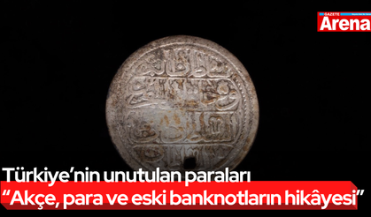 Türkiye’nin unutulan paraları “Akçe, para ve eski banknotların hikâyesi”
