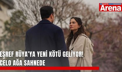 Eşref Rüya’ya yeni kötü geliyor! Celo Ağa sahnede