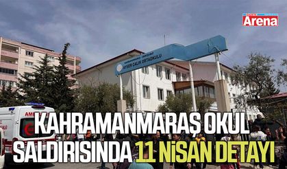 Kahramanmaraş okul saldırısında 11 Nisan detayı