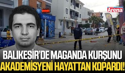 Balıkesir’de maganda kurşunu akademisyeni hayattan kopardı!