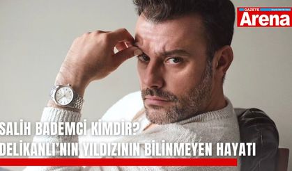 Salih Bademci kimdir? Delikanlı’nın yıldızının bilinmeyen hayatı