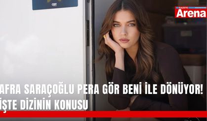 Afra Saraçoğlu Pera Gör Beni ile dönüyor! İşte dizinin konusu