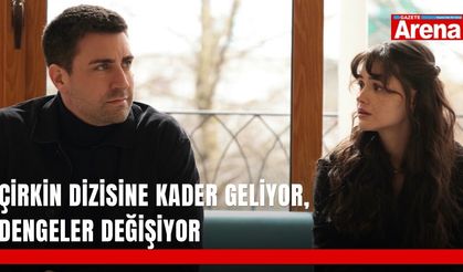 Çirkin dizisine Kader geliyor, dengeler değişiyor