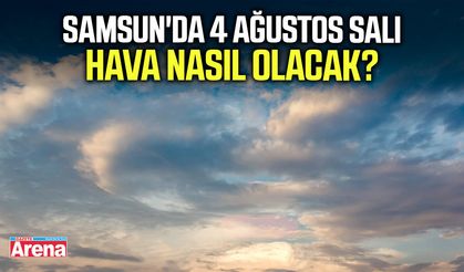Samsun'da 4 Ağustos Salı hava nasıl olacak?
