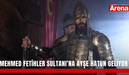 Mehmed Fetihler Sultanı’na Ayşe Hatun geliyor