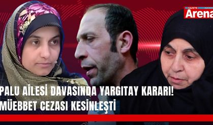 Palu Ailesi davasında Yargıtay kararı! Müebbet cezası kesinleşti