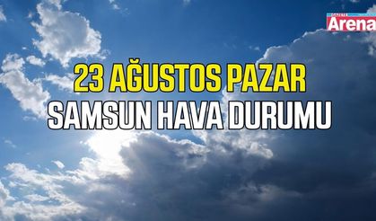 Samsun'da 23 Ağustos Pazar hava durumu