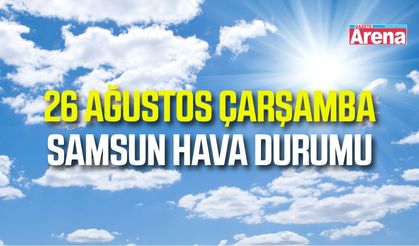 Samsun'da 26 Ağustos Çarşamba hava durumu
