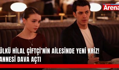 Ülkü Hilal Çiftçi’nin ailesinde yeni kriz! Annesi dava açtı