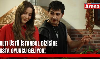 Altı Üstü İstanbul dizisine usta oyuncu geliyor!