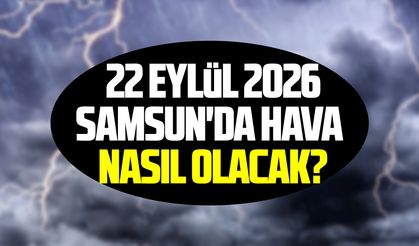 22 Eylül 2026'da Samsun'da hava nasıl olacak?