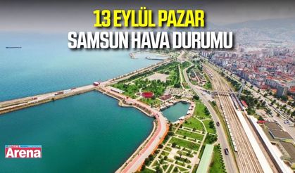 Samsun'da 13 Eylül Pazar hava durumu