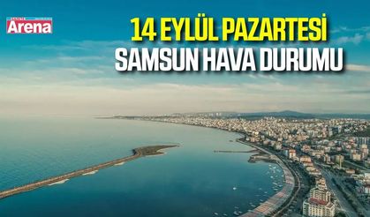 Samsun'da 14 Eylül Pazartesi hava durumu