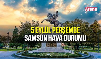 Samsun'da 5 Eylül Cumartesi hava durumu