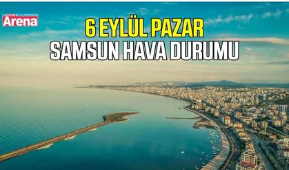 Samsun'da 6 Eylül Pazar hava durumu