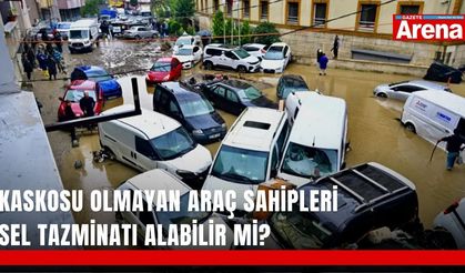 Kaskosu olmayan araç sahipleri sel tazminatı alabilir mi?