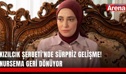Kızılcık Şerbeti’nde sürpriz gelişme! Nursema geri dönüyor