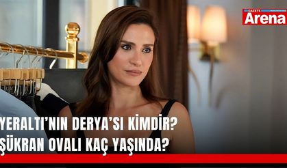 Yeraltı’nın Derya’sı kimdir? Şükran Ovalı kaç yaşında?