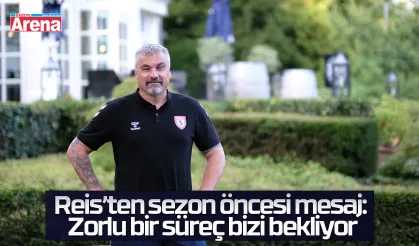 Reis’ten sezon öncesi mesaj: Zorlu bir süreç bizi bekliyor