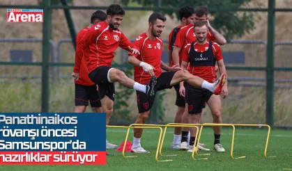 Panathinaikos rövanşı öncesi Samsunspor’da hazırlıklar sürüyor