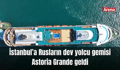 İstanbul’a Rusların dev yolcu gemisi Astoria Grande geldi