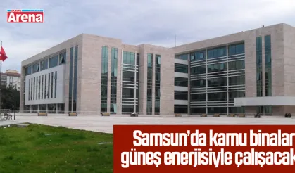 Samsun’da kamu binaları güneş enerjisiyle çalışacak