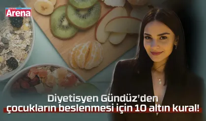 Diyetisyen Gündüz'den çocukların beslenmesi için 10 altın kural!