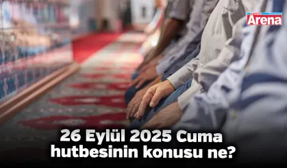26 Eylül 2025 Cuma hutbesinin konusu ne?