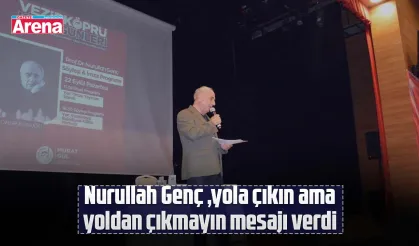 Nurullah Genç, yola çıkın ama yoldan çıkmayın mesajı verdi